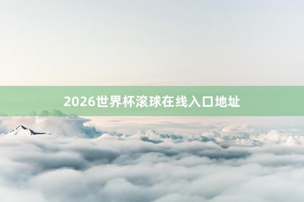 2026世界杯滚球在线入口地址