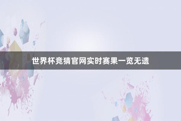 世界杯竞猜官网实时赛果一览无遗