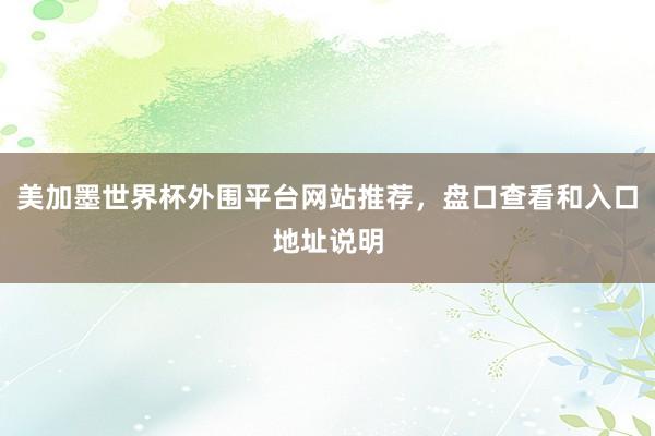 美加墨世界杯外围平台网站推荐，盘口查看和入口地址说明