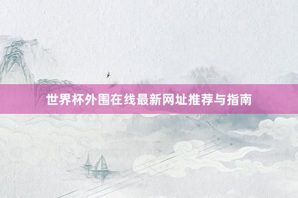 世界杯外围在线最新网址推荐与指南